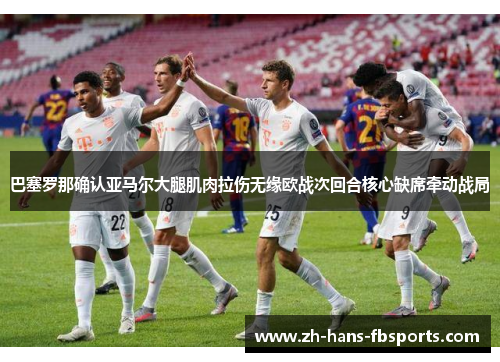 巴塞罗那确认亚马尔大腿肌肉拉伤无缘欧战次回合核心缺席牵动战局